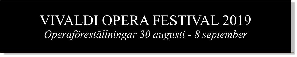 VIVALDI OPERA FESTIVAL 2019 Operafrestllningar 30 augusti - 8 september