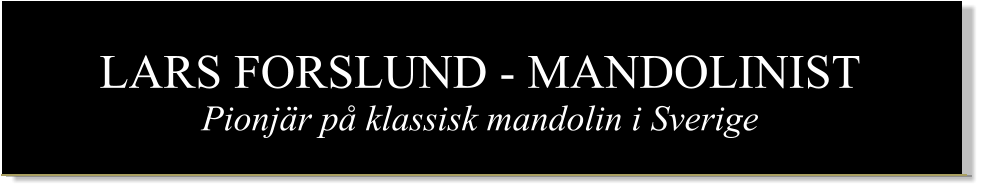 LARS FORSLUND - MANDOLINIST Pionjr p klassisk mandolin i Sverige