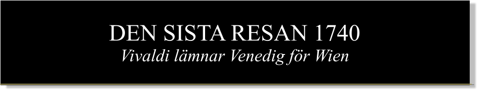 DEN SISTA RESAN 1740 Vivaldi lmnar Venedig fr Wien