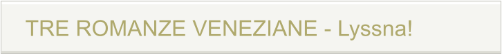 TRE ROMANZE VENEZIANE - Lyssna!